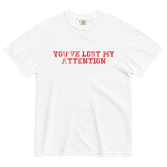 YOU'VE LOST MY ATTENTION TEE